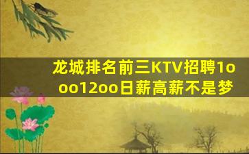 龙城排名前三KTV招聘1ooo12oo日薪高薪不是梦